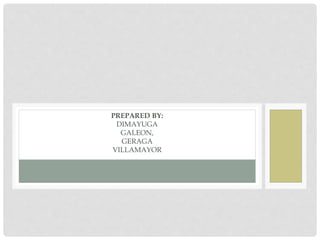 PREPARED BY:
DIMAYUGA
GALEON,
GERAGA
VILLAMAYOR
 