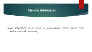 Making Inferences
 An inference is an idea or conclusion that’s drawn from
evidence and reasoning.
 