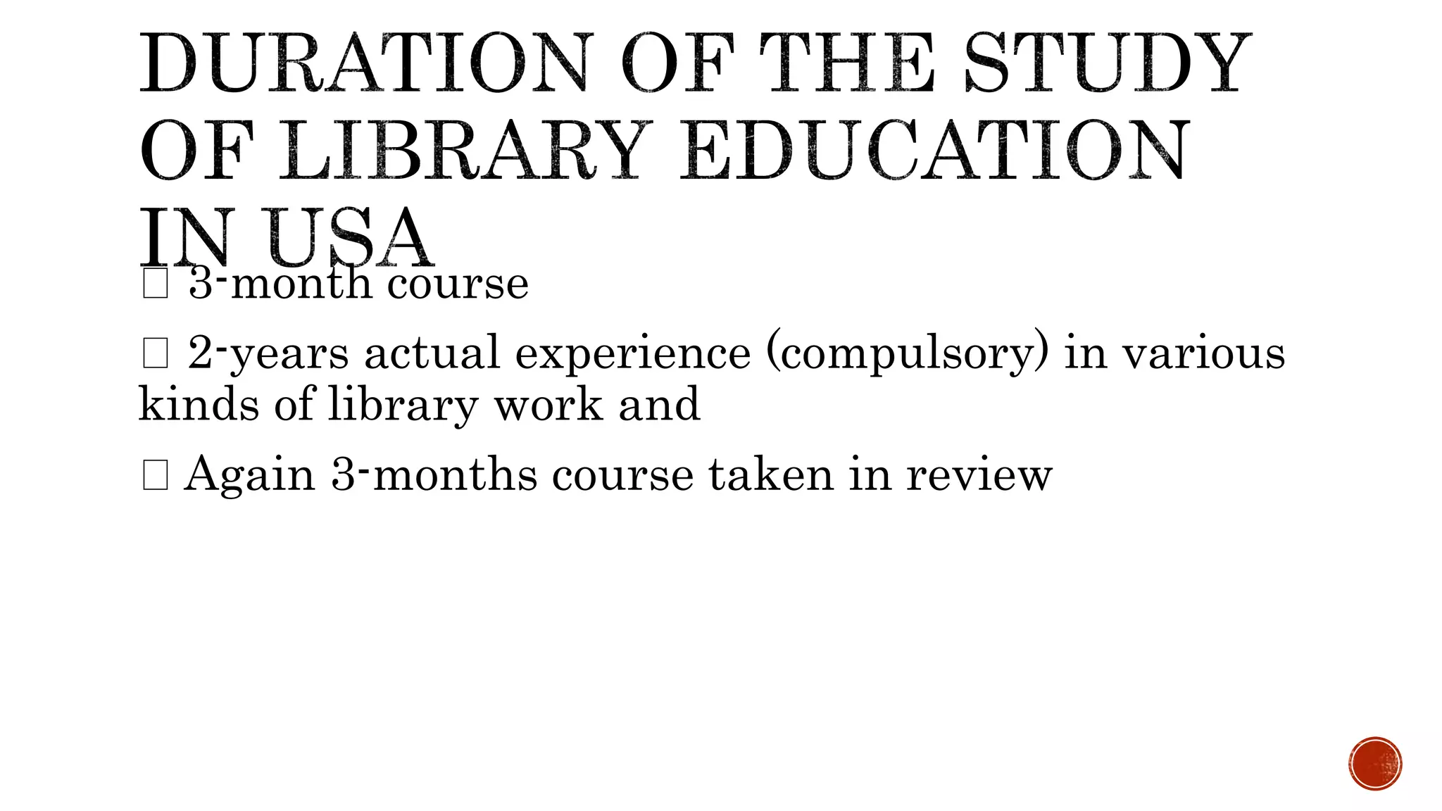 3-month course
2-years actual experience (compulsory) in various
kinds of library work and
Again 3-months course taken in review
 