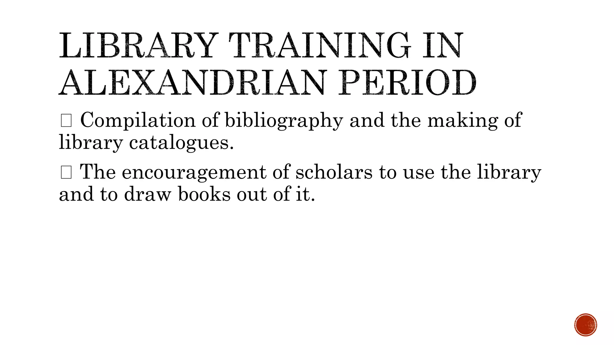 Compilation of bibliography and the making of
library catalogues.
The encouragement of scholars to use the library
and to draw books out of it.
 