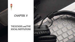 CHAPTER V
THE SCHOOLand THE
SOCIALINSTITUTIONS
 