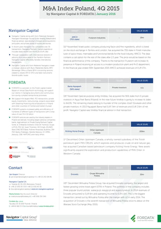 Authorised Adviser
Business Partners
Navigator Capital
Navigator Capital along with Dom Maklerski Navigator
(Navigator Brokerage House) is the leading independent
ﬁnancial adviser, specializing in mergers and acquisitions
and public and private issues of stocks and bonds.
In recent years Navigator has completed over 35
transactions. Navigator Partners’ market experience
includes deals worth over PLN 6,2b (EUR 1.6b).
Through cooperation with international network of
advisory ﬁrms associated in the Pandion Partners,
Navigator Capital effectively handles international
transactions.
Navigator Capital and Dom Maklerski Navigator create
a strategic alliance with Biuro Maklerskie Banku BPH
(Brokerage Office of Bank BPH) concerning services
related to shares (IPO & SPO) and debt instruments
(bonds) public issues.
FORDATA
FORDATA is a pioneer on the Polish capital market.
Based on Virtual Data Room technology, we support
our clients in managing documents and communica-
tion during complex transactional processes.
We support the largest M&A, IPO transactions, private
equity investments, restructurings, projects associated
with obtaining ﬁnancing and privatizations in Poland
and other countries of Central and Eastern Europe.
FORDATA systems increased safety and efficiency of
hundreds of different types of transactions with a total
value of over PLN 32 billion.
FORDATA services are used by the industry leaders in
Poland and abroad, including largest advisory companies,
banks, legal advisors or Private Equity/Venture Capital
funds, ie. Enterprise Investors, Enea SA, Home.pl, Grupa
LOTOS, PZU SA, Grant Thornton, NFI Empik, ZELMER,
Bank DNB, BOŚ Bank, Polimex Mostostal, Budimex, DM
PKO Banku Polskiego, Deloitte Advisory, EY, KPMG
Advisory, JSW, HAITONG and many others.
Contact
Jan Kospin Director
e: jan.kospin@navigatorcapital.pl t: +48 22 202 68 80
Navigator Capital S.A.
ul. Twarda 18, 00-105 Warszawa, Poland
t: +48 22 630 83 33 f: +48 22 630 83 30
e: biuro@navigatorcapital.pl www.en.navigatorcapital.pl
Marta Kotwis Key Account Director
e: marta.kotwis@fordata.pl t: +48 508 259 349
Fordata Sp. z o.o.
Taczaka 24, 61-819 Poznań, Poland
t: +48 61 660 15 10 e: biuro@fordata.pl www.fordata.pl/en
(11th
November) Israeli public company producing ﬂavor and ﬁne ingredients, which is listed
on the stock exchange in Tel-Aviv and London, has acquired the 75% stake in Polish manufac-
turer of spice mixes, marinades and functional blends for the food industry, AMCO. The deal
contains a call option for the rest of the stake after 2,5 year. The price would be based on the
ﬁnancial performance of the company. Thanks to the transaction Frutarom will increase its
presence in Poland receiving an access to a modern production plant and R+D department.
In the ﬁnancial year ended 30th September 2015 AMCO achieved revenues of EUR 17m.
TARGET BIDDER SELLER VALUE [EUR]
19mAMCO
(75% stake)
Frutarom Industries -
(19th
December) Wirtualna Polska Group, has acquired Enovatis company, the largest and
fastest growing online travel agent (OTA) in Poland. The portfolio of the company includes
three popular tourist portals: wakacje.pl, easygo.pl and wypoczynek.pl. In 2014 revenues of
Enovatis amounted to EUR 6m and operating income to EUR 1.5m. This is the biggest
transaction carried out by Wirtualna Polska after the merger with o2 in early 2014. The
acquisition of Enovatis is the seventh transaction of Wirtualna Polska since its debut on the
Warsaw Stock Exchange (May 2015).
TARGET BIDDER SELLER VALUE [EUR]
20mEnovatis Grupa Wirtualna
Polska
(1st
December) Orlen Upstream Canada, a wholly owned subsidiary of the Polish
petroleum giant PKN ORLEN, which explores and produces crude oil and natural gas,
has acquired Canadian based petroleum company Kicking Horse Energy. New assets
signiﬁcantly expand the exploration and production capabilities of PKN Orlen in
Western Canada.
TARGET BIDDER SELLER VALUE [EUR]
209mKicking Horse Energy
Orlen Upstream
Canada
-
-
(16th
November) Special purpose entity Viriditas, has acquired the 56% stake from 6 private
investors in Aqua Park Bania (Poland). In the near future Viriditas is going to increase its stake
to 64,0%. The remaining shares belong to founder of the complex Józef Dziubasik and other
private investors. In 2013 Aquapark Bania had EUR 7.4m of revenues and EUR 2.6m of net
proﬁt. Navigator Capital was Viriditas ﬁnancial advisor in that transaction.
TARGET BIDDER SELLER VALUE [EUR]
n/a
Bania Aquapark
(56% stake)
Viriditas Private investors
M&A Index Poland, 4Q 2015
by Navigator Capital & FORDATA | January 2016
 