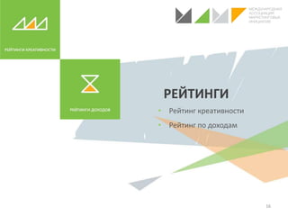 РЕЙТИНГИ
16
• Рейтинг креативности
• Рейтинг по доходам
 