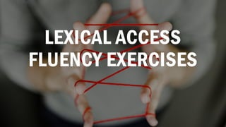LEXICAL ACCESS
FLUENCY EXERCISES
 