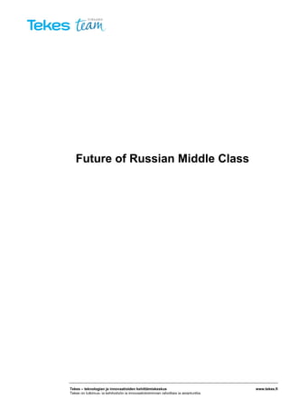 Future of Russian Middle Class

Tekes – teknologian ja innovaatioiden kehittämiskeskus
Tekes on tutkimus- ja kehitystyön ja innovaatiotoiminnan rahoittaja ja asiantuntija.

www.tekes.fi

 
