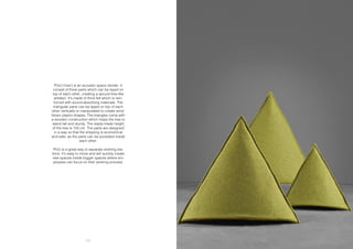 50 51
PUU (‘tree’) is an acoustic space divider. It
consist of three parts which can be layed on
top of each other, creating a spruce-tree-like
artefact. It’s made of thick felt which is rein-
forced with sound-absorbing materials. The
triangular parts can be layed on top of each
other vertically or manipulated to create wind-
blown playful shapes. The triangles come with
a wooden construction which helps the tree to
stand tall and sturdy. The ready-made height
of the tree is 150 cm. The parts are designed
in a way so that the shipping is economical
and safe, as the parts can be pocketed inside
each other.
PUU is a great way to separate working sta-
tions, it’s easy to move and will quickly create
new spaces inside bigger spaces where em-
ployees can focus on their working process.
 