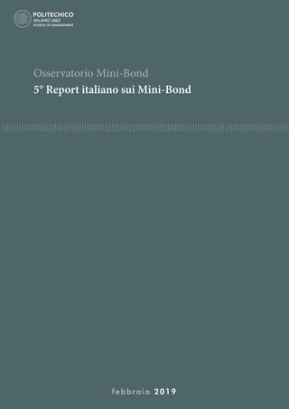 Osservatorio Mini-Bond
5° Report italiano sui Mini-Bond
febbraio 2019
 