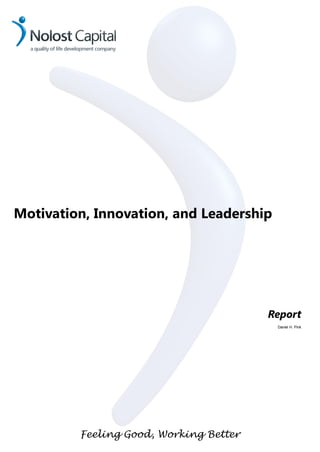 Motivation, Innovation, and Leadership




                                        Report
                                         Daniel H. Pink




         Feeling Good, Working Better
 