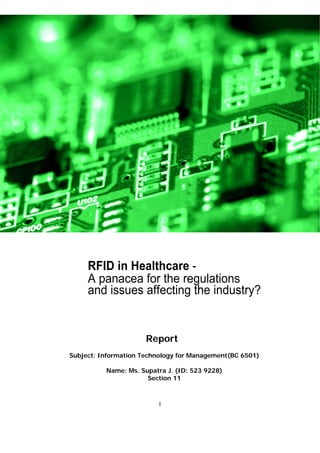 UPS Supply Chain SolutionsSM




     RFID in Healthcare -
     A panacea for the regulations
     and issues affecting the industry?


                      Report
Subject: Information Technology for Management(BC 6501)

          Name: Ms. Supatra J. (ID: 523 9228)
                      Section 11



                         1
 