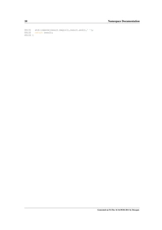 10

Namespace Documentation

00131
std::remove(result.begin(),result.end(),’ ’);
00132
return result;
00133 }

Generated on Fri Dec 16 16:50:04 2011 by Doxygen

 