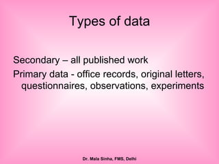 Types of data Secondary – all published work Primary data - office records, original letters, questionnaires, observations, experiments 