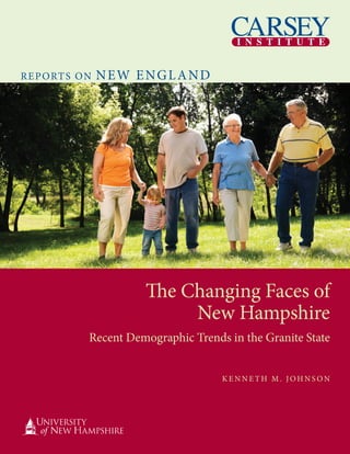 R e p o RT S o N   N ew e N G l a N D




                          The Changing Faces of
                               New Hampshire
               Recent Demographic Trends in the Granite State


                                        KeNNeTH M. JoHNSoN
 