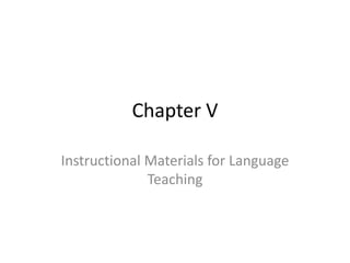Chapter V

Instructional Materials for Language
              Teaching
 