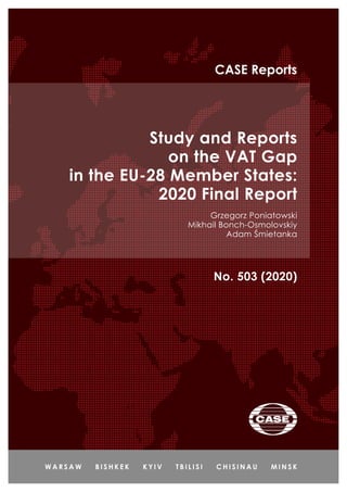 Study and Reports
on the VAT Gap
in the EU-28 Member States:
2020 Final Report
Grzegorz Poniatowski
Mikhail Bonch-Osmolovskiy
Adam Śmietanka
No. 503 (2020)
CASE Reports
 