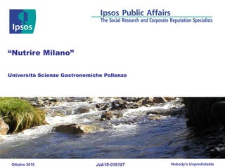 “Nutrire Milano”

Università Scienze Gastronomiche Pollenzo




 Ottobre 2010                 Job10-016197   Nobody’s Unpredictable
 