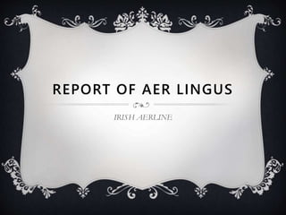 REPORT OF AER LINGUS
IRISH AERLINE
 
