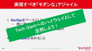 実現すべき「モダンな」アジャイル
49
1. DevOpsをベースとしたプロダクト開発
• 既に確立されたプラクティスを活用する
2. 失敗を学習に活用する態度と仕組み
3. 失敗を責めない文化
4. 大きな成功を収めること
 