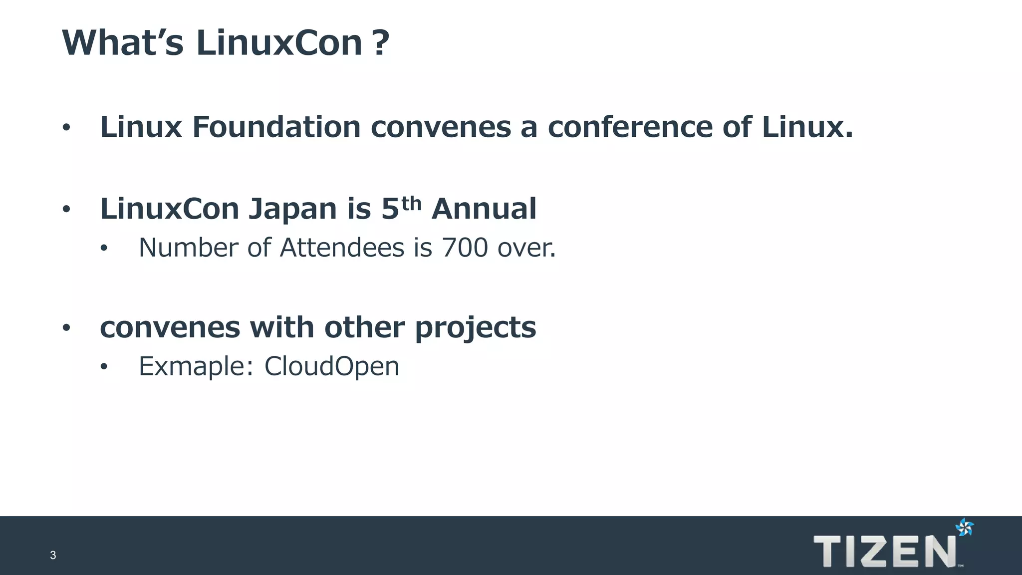 3
What’s LinuxCon？
• Linux Foundation convenes a conference of Linux.
• LinuxCon Japan is 5th Annual
• Number of Attendees is 700 over.
• convenes with other projects
• Exmaple: CloudOpen
 