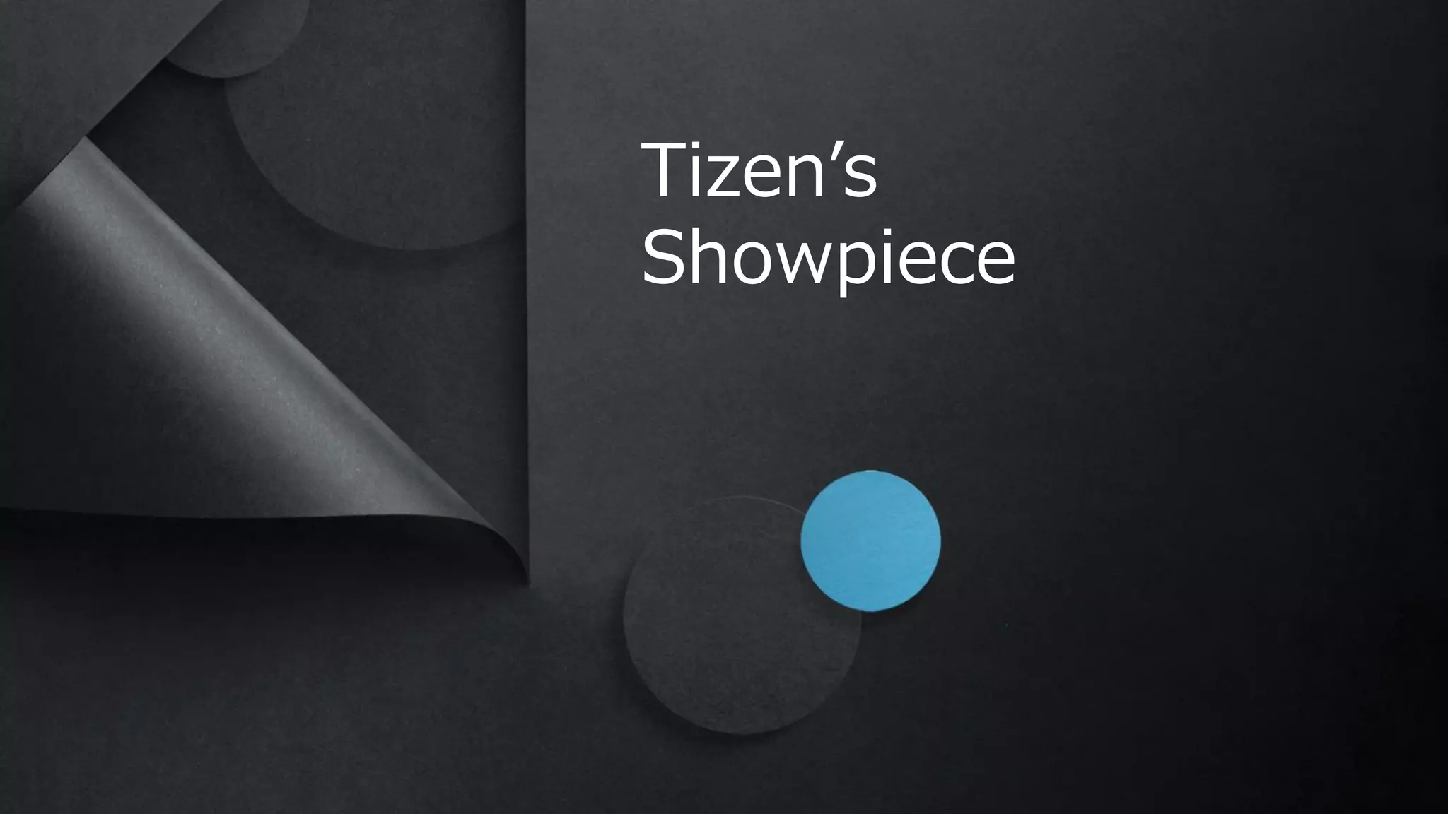 Tizen’s
Showpiece
 