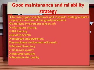 Good maintenance and reliability
             strategy
To ensure good maintenance and reliability strategy requires
emplo...