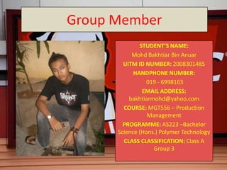 Group Member
              STUDENT’S NAME:
           Mohd Bakhtiar Bin Anuar
        UiTM ID NUMBER: 2008301485
         ...