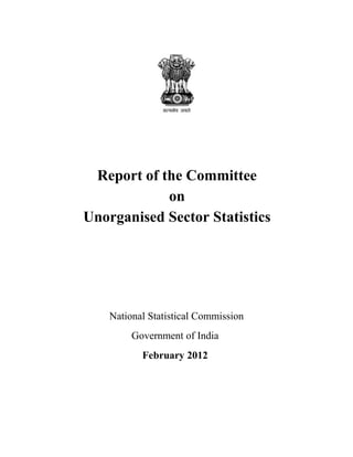 Report of the Committee
on
Unorganised Sector Statistics
National Statistical Commission
Government of India
February 2012
 