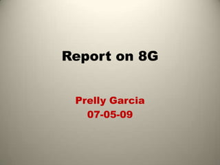 Report on 8G Prelly Garcia 07-05-09 