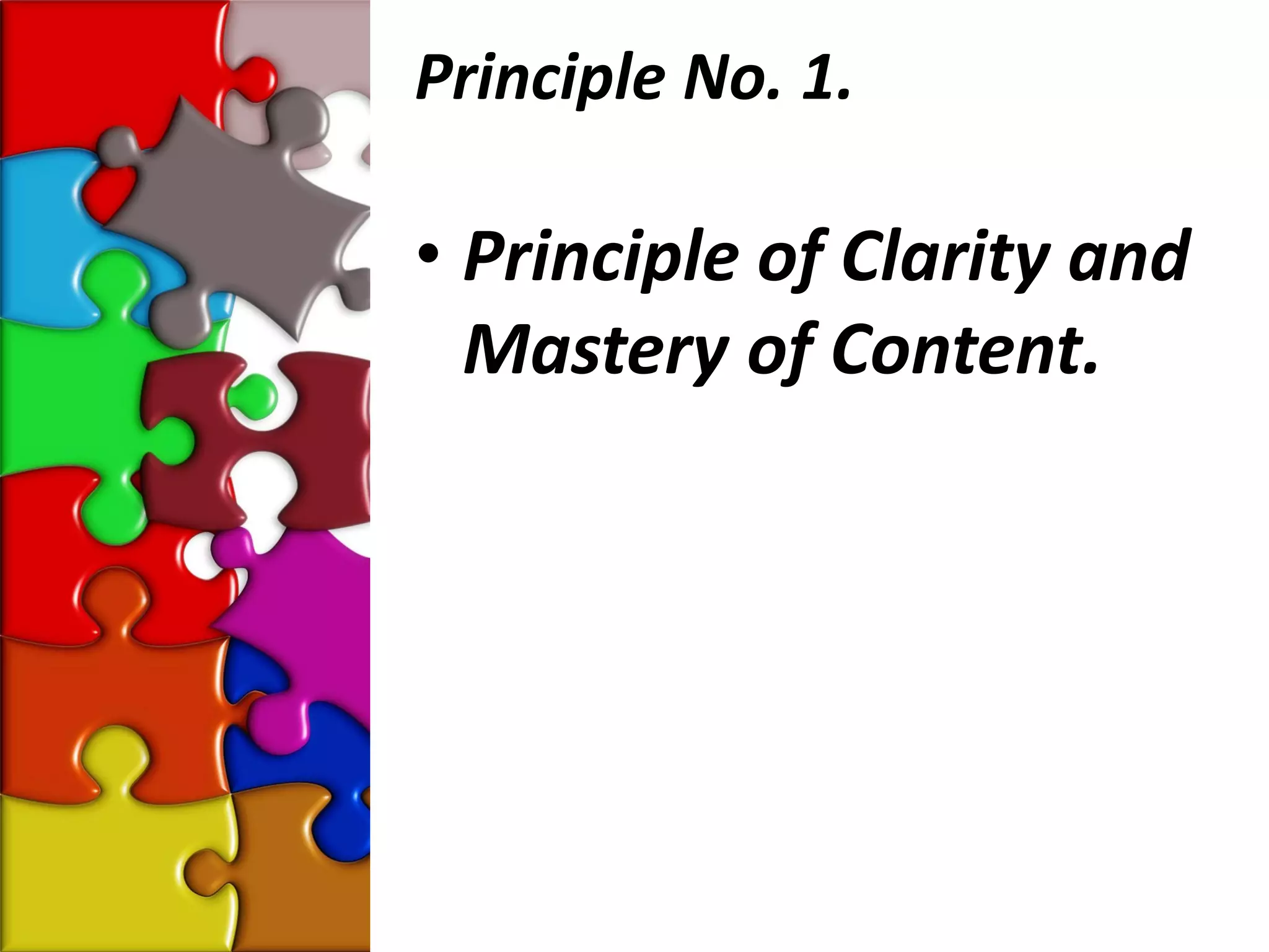 Principle No. 1.

• Principle of Clarity and
  Mastery of Content.
 