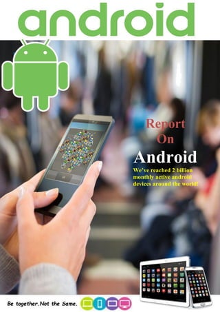 Report
On
Android
We’ve reached 2 billion
monthly active android
devices around the world!
 