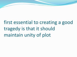 first essential to creating a good
tragedy is that it should
maintain unity of plot
 