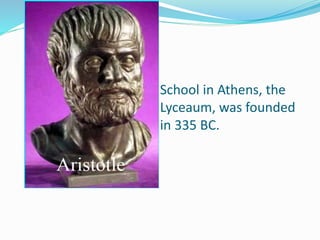 School in Athens, the
Lyceaum, was founded
in 335 BC.
 