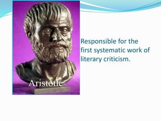 Responsible for the
first systematic work of
literary criticism.
 