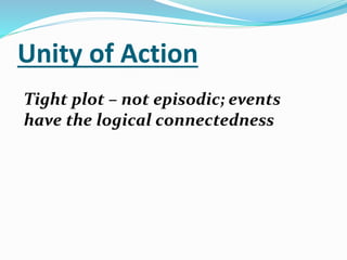 Unity of Action
Tight plot – not episodic; events
have the logical connectedness
 
