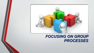 FOCUSING ON GROUP
PROCESSES
 