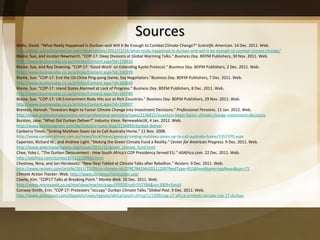 Sources Biello, David. "What Really Happened in Durban–and Will It Be Enough to Combat Climate Change?"  Scientific American . 14 Dec. 2011. Web.  http://blogs.scientificamerican.com/observations/2011/12/14/what-really-happened-in-durban-and-will-it-be-enough-to-combat-climate-change/ Blaine, Sue, and Jocelyn Newmarch. "COP-17: Deep Divisions at Global Warming Talks."  Business Day . BDFM Publishers, 30 Nov. 2011. Web.  http://www.businessday.co.za/articles/Content.aspx?id=159926 Blaine, Sue, and Roy Downing. "COP-17:  ‘Good Work’ on Extending Kyoto Protocol."  Business Day . BDFM Publishers, 2 Dec. 2011. Web.  http://www.businessday.co.za/articles/Content.aspx?id=160299 Blaine, Sue. "COP-17: End the US-China Ping-pong Game, Say Negotiators." Business Day . BDFM Publishers, 7 Dec. 2011. Web.  http://www.businessday.co.za/articles/Content.aspx?id=160640 Blaine, Sue. "COP-17: Island States Alarmed at Lack of Progress."  Business Day . BDFM Publishers, 8 Dec. 2011. Web.  http://www.businessday.co.za/articles/Content.aspx?id=160780 Blaine, Sue. "COP-17: UN Environment Body Hits out at Rich Countries."  Business Day . BDFM Publishers, 29 Nov. 2011. Web.  http://www.businessday.co.za/articles/Content.aspx?id=159907 Brenton, Hannah. "Investors Begin to Factor Climate Change into Investment Decisions."  Professional Pensions . 11 Jan. 2012. Web.  http://www.professionalpensions.com/professional-pensions/news/2136815/investors-begin-factor-climate-change-investment-decisions Burston, Jane. "What Did Durban Deliver?"  Industry Voice . RenewableUK, 4 Jan. 2012. Web. http://www.businessgreen.com/bg/industry-voice-blog/2134889/durban-deliver Canberra Times.  “Sinking Maldives Saves Up to Call Australia Home.” 11 Nov. 2008.  http://www.canberratimes.com.au/news/local/news/general/sinking-maldives-saves-up-to-call-australia-home/1357379.aspx Caperton, Richard W., and Andrew Light. "Making the Green Climate Fund a Reality."  Center for American Progress . 9 Dec. 2011. Web.  http://www.americanprogress.org/issues/2011/12/green_climate_fund.html Chee, Yoke L. "The Durban Denouement - How South Africa's COP Presidency Served EU."  AllAfrica.com . 22 Dec. 2011. Web. http://allafrica.com/stories/201112230941.html Chestney, Nina, and Jon Herskovitz. "New Deal Tabled at Climate Talks after Rebellion."  Reuters . 9 Dec. 2011. Web.  http://www.reuters.com/article/2011/12/09/us-climate-idUSTRE7B41NH20111209?feedType=RSS&feedName=topNews&rpc=71 Climate Action Tracker . Web.  http://www.climateactiontracker.org/ Cloete, Kim. "COP17 Talks at Breaking Point."  Money Web . 10 Dec. 2011. Web.  http://www.moneyweb.co.za/mw/view/mw/en/page295023?oid=557784&sn=2009+Detail Conway-Smith, Erin. "COP 17: Protesters "occupy" Durban Climate Talks." Global Post . 9 Dec. 2011. Web.  http://www.globalpost.com/dispatch/news/regions/africa/south-africa/111209/cop-17-africa-protests-occupy-cop-17-durban 