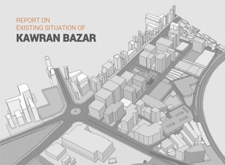 REPORT ON
EXISTING SITUATION OF
KAWRAN BAZAR
 