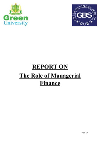Page | 1
REPORT ON
The Role of Managerial
Finance
 