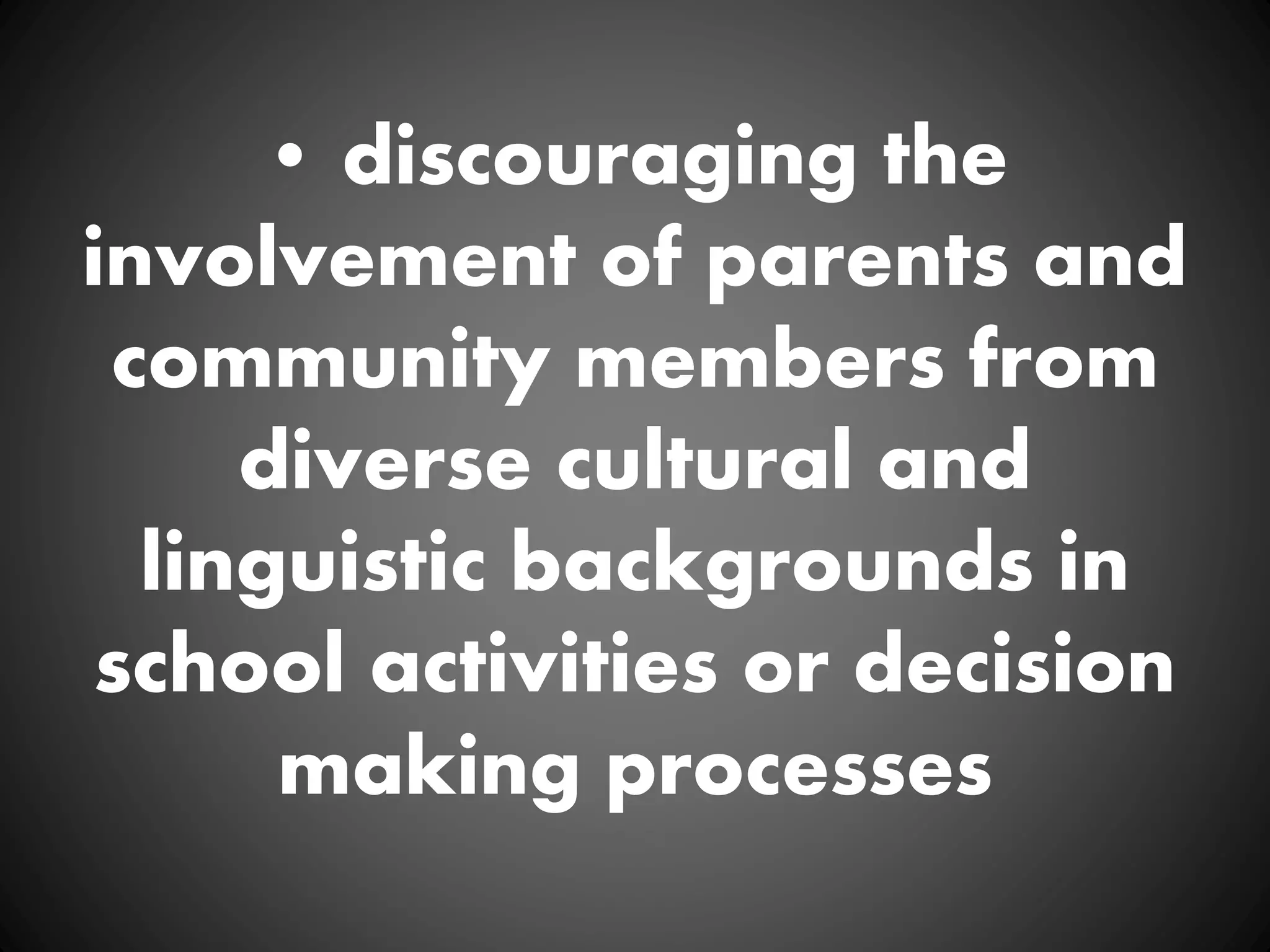 • discouraging the
involvement of parents and
community members from
diverse cultural and
linguistic backgrounds in
school activities or decision
making processes
 
