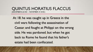 QUINTUS HORATIUS FLACCUS
(DECEMBER 8, 65 BC – NOVEMBER 27, 8 BC)
 