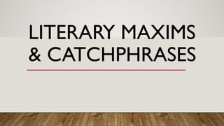 LITERARY MAXIMS
& CATCHPHRASES
 