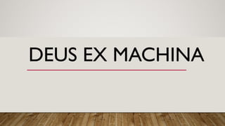 DEUS EX MACHINA
 