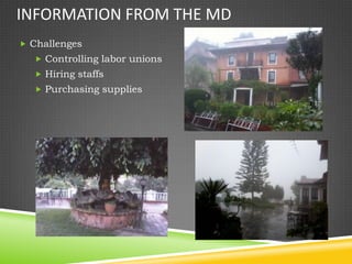 INFORMATION FROM THE MD
 Challenges
   Controlling labor unions
   Hiring staffs
   Purchasing supplies
 