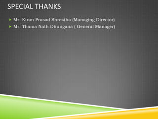 SPECIAL THANKS
 Mr. Kiran Prasad Shrestha (Managing Director)
 Mr. Thama Nath Dhungana ( General Manager)
 