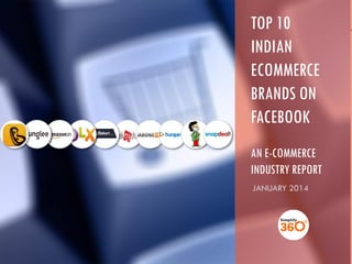 TOP 10
ECOMMERCE BRANDS
ON FACEBOOK IN INDIA
AN E-COMMERCE INDUSTRY REPORT
JANUARY 2014

 