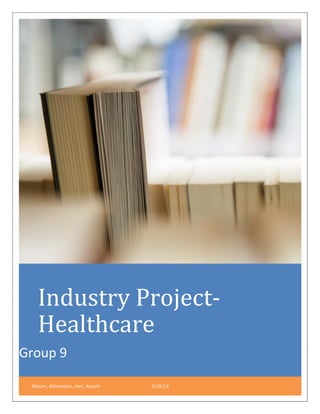 Industry Project-
Healthcare
Group 9
Wasim, Abinandan, Hari, Ayushi 3/26/14
 