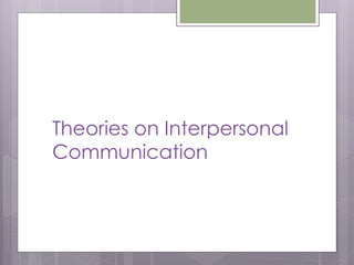 Theories on Interpersonal
Communication
 