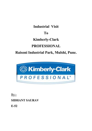 Industrial Visit
                    To
              Kimberly-Clark
             PROFESSIONAL
   Raisoni Industrial Park, Mulshi, Pune.




By:-
SIDHANT SAURAV
E-52
 
