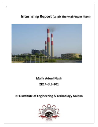 1
Internship Report (Lalpir Thermal Power Plant)
Malik Adeel Nasir
2K14-ELE-101
NFC Institute of Engineering & Technology Multan
 