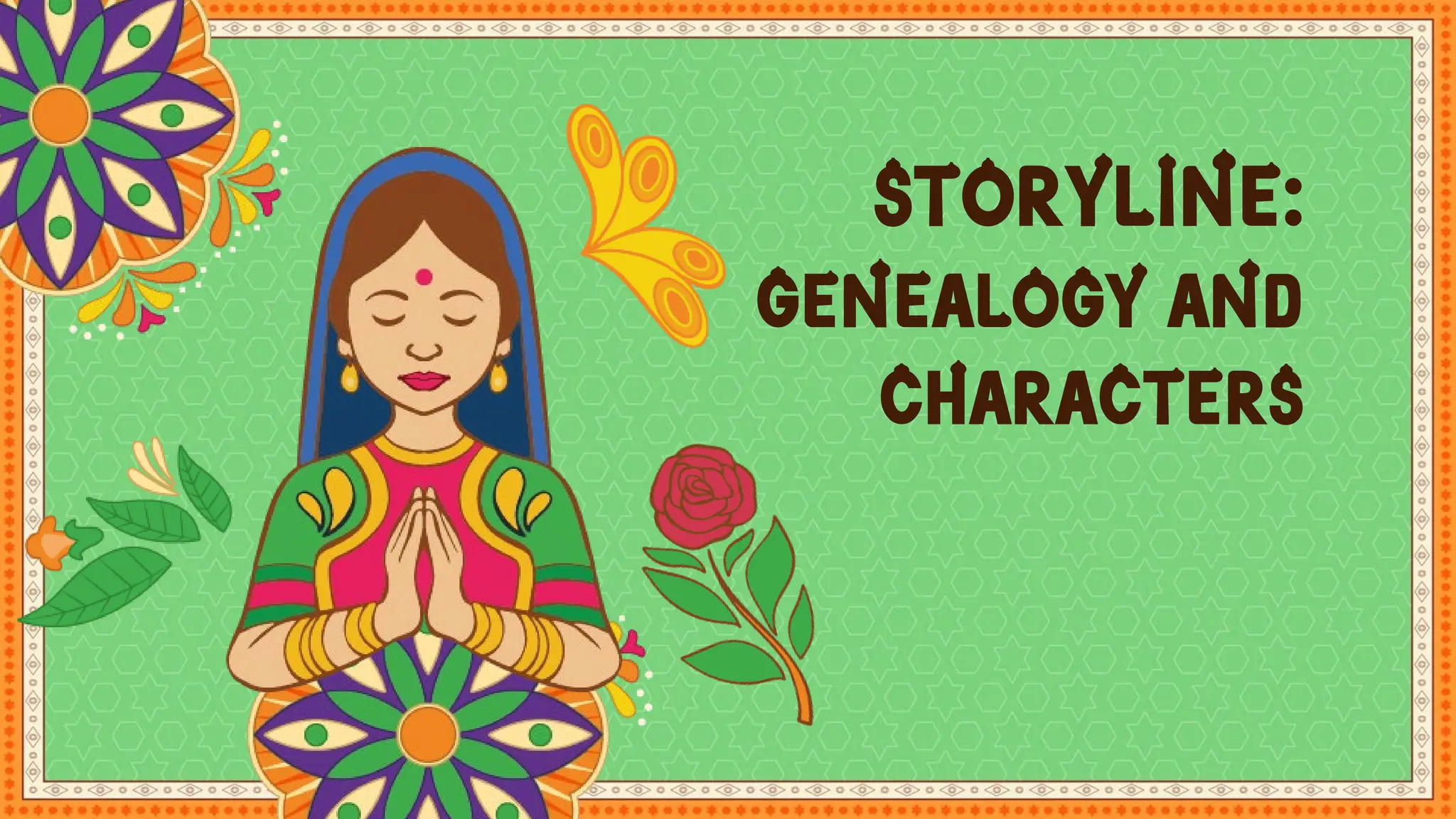 STORYLINE:
Genealogy and
Characters
 