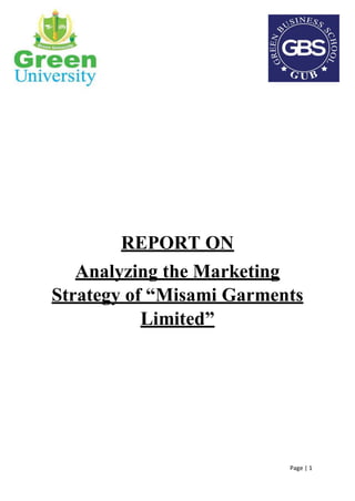 Page | 1
REPORT ON
Analyzing the Marketing
Strategy of “Misami Garments
Limited”
 